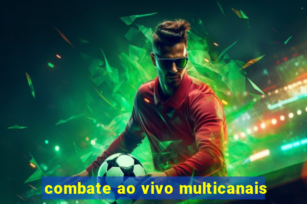 combate ao vivo multicanais